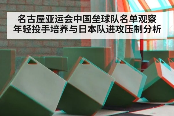 名古屋亚运会中国垒球队名单观察 年轻投手培养与日本队进攻压制分析